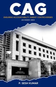 CAG Ensuring Accountability Amidst Controversies An Inside View !