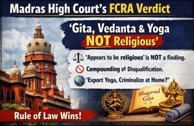 Madras High Court FCRA Ruling Resets ‘Religious’ Label: Gita, Vedanta and Yoga Can’t Be Grounds for Denial.