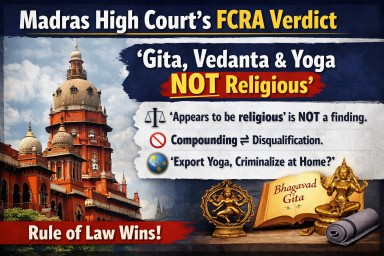 Madras High Court FCRA Ruling Resets ‘Religious’ Label: Gita, Vedanta and Yoga Can’t Be Grounds for Denial.