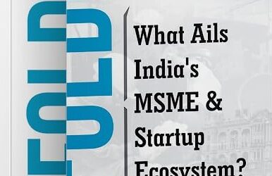 Unfolded: What Ails India’s MSME and Startup Ecosystem? by P. Sesh Kumar.