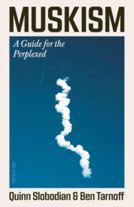 Cover of Muskism A Guide for the Perplexed by Quinn Slobodian and Ben Tarnoff.