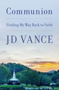 Communion: Finding My Way Back to Faith by J.D. Vance.