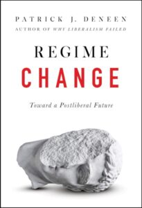 Patrick Deneen’s Regime Change: Toward a Postliberal Future.