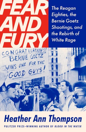 Heather Ann Thompson in ‘Fear and Fury’ Traces White Rage from a 1984 Subway Shooting to the Trump Era.