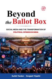 Beyond the Ballot Box by Surbhi Tandon and Durgesh Tripathi examines how social media, algorithms, misinformation and targeted political messaging are transforming Indian democracy.