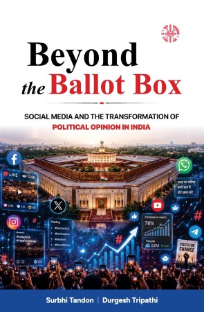 Beyond the Ballot Box by Surbhi Tandon and Durgesh Tripathi examines how social media, algorithms, misinformation and targeted political messaging are transforming Indian democracy.