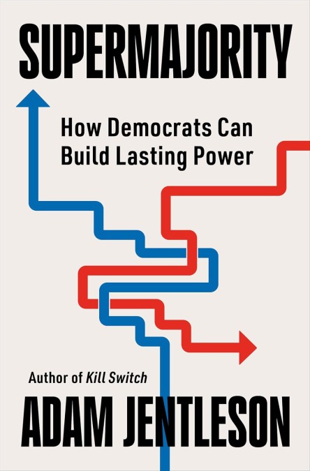 Cover of Supermajority: How Democrats Can Build Lasting Power by Adam Jentleson.